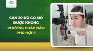 Cận 20 độ có mổ được không