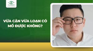 Vừa cận vừa loạn có mổ được không