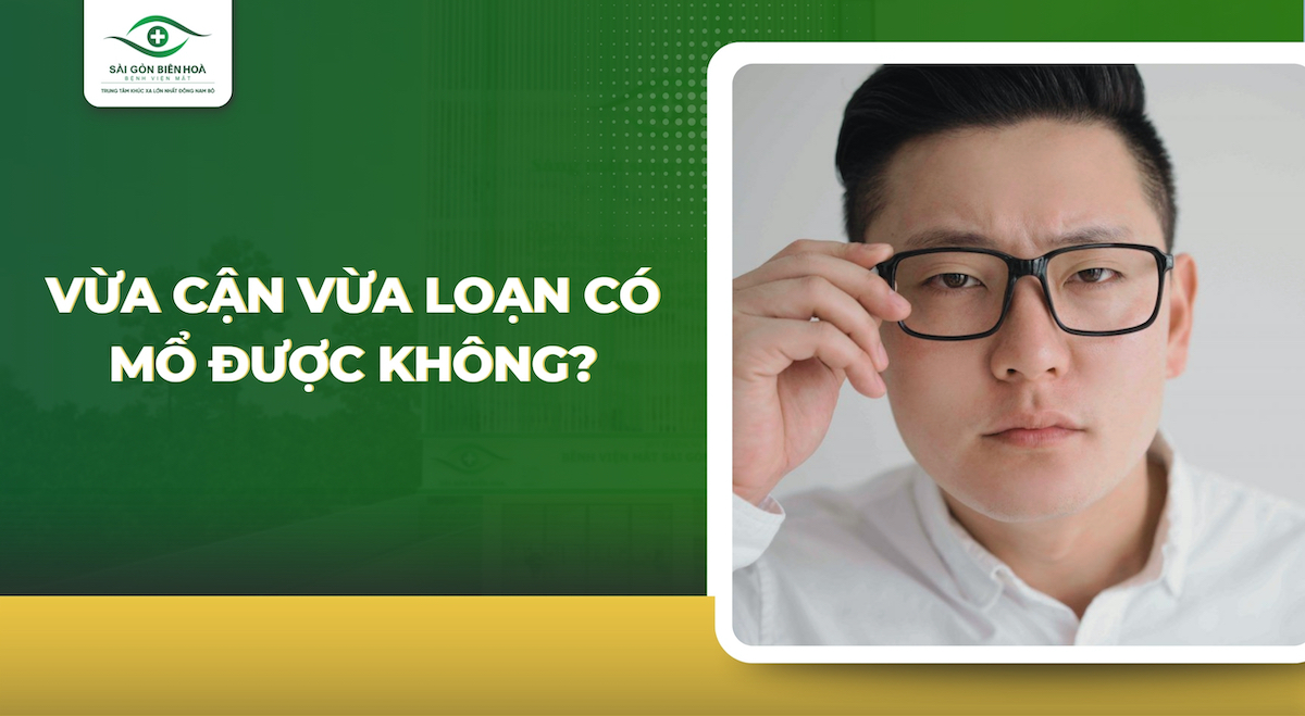Vừa cận vừa loạn có mổ được không
