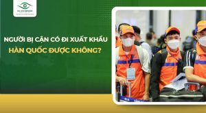 bị cận có đi xuất khẩu hàn quốc được không