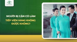Bị cận có làm tiếp viên hàng không được không?