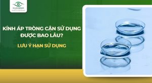 kính áp tròng cận sử dụng được bao lâu