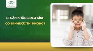 bị cận không đeo kính có bị nhược thị không