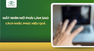 Mắt nhìn mờ phải làm sao